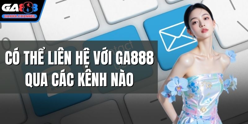 Có thể liên hệ với GA888 qua các kênh nào
