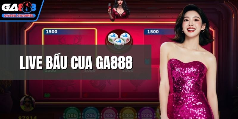 Live bầu cua GA888