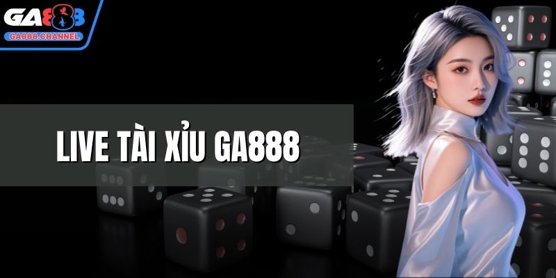Live tài xỉu GA888