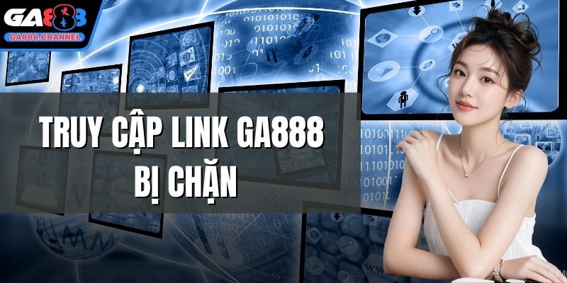 Truy cập link GA888 bị chặn