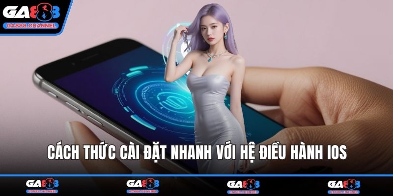 Cách thức cài đặt nhanh với hệ điều hành IOS