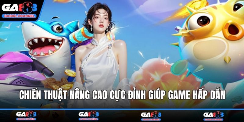 Chiến thuật nâng cao cực đỉnh giúp game hấp dẫn