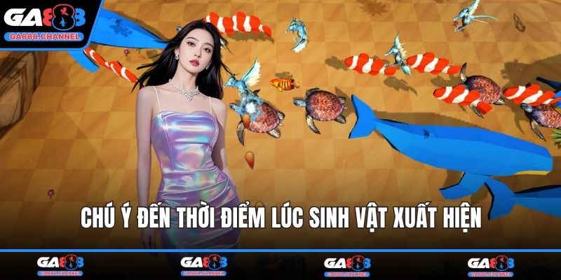 Chú ý đến thời điểm lúc sinh vật xuất hiện