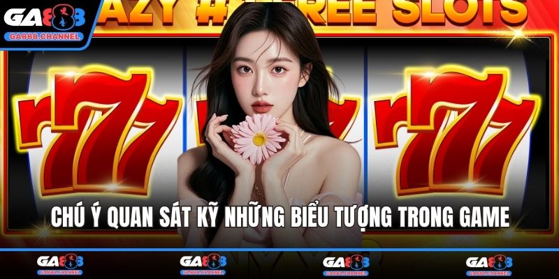 Chú ý quan sát kỹ những biểu tượng trong game