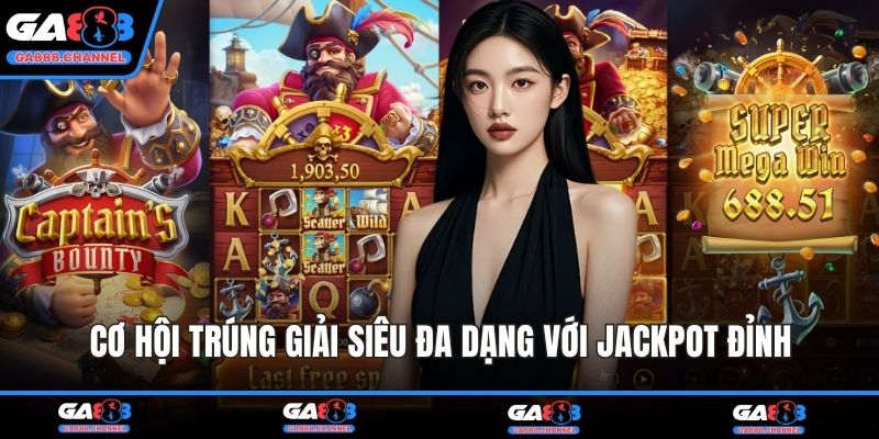 Cơ hội trúng giải siêu đa dạng với Jackpot đỉnh