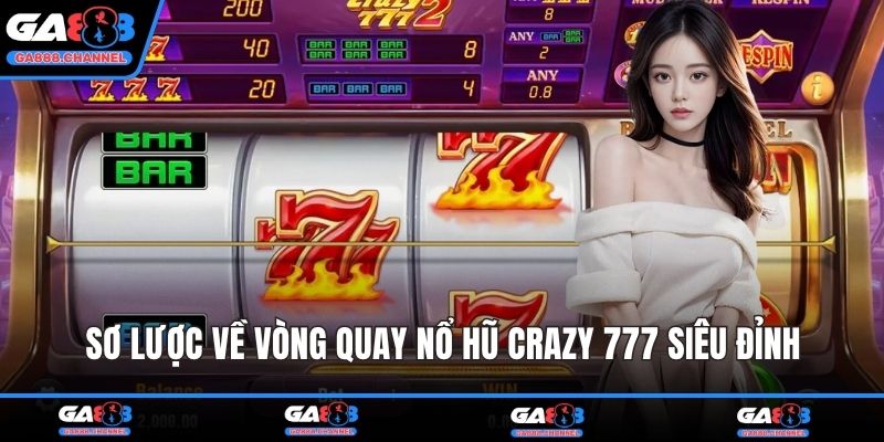 Sơ lược về vòng quay nổ hũ Crazy 777 siêu đỉnh